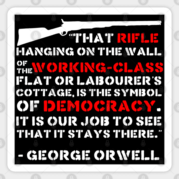 That Rifle Hanging On The Wall Is The Symbol Of Democracy - George Orwell, Quote, Firearms, Guns Magnet by SpaceDogLaika